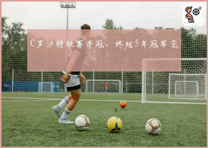 C罗沙特联赛夺冠,终结5年冠军荒