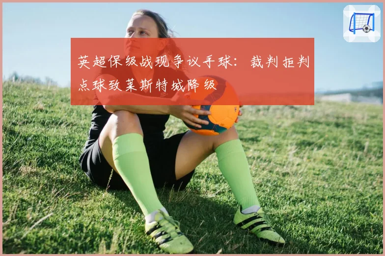 英超保级战现争议手球:裁判拒判点球致莱斯特城降级